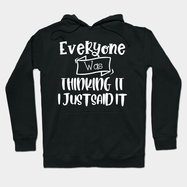 Everyone Was Thinking It I Just Said It. Funny Sarcastic Quote. Hoodie by That Cheeky Tee